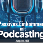 Passives Einkommen mit Podcasting: Wie Sie mit Ihrem eigenen Podcast Reichweite aufbauen und Geld verdienen