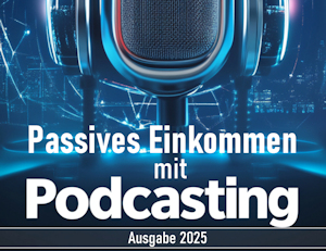 Passives Einkommen mit Podcasting: Wie Sie mit Ihrem eigenen Podcast Reichweite aufbauen und Geld verdienen